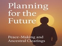 Planning for the Future | Peace-Making & Ancestral Energy Clearing
